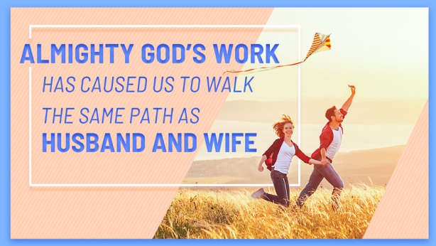 Almighty God’s Work Has Caused Us to Walk the Same Path as Husband and Wife